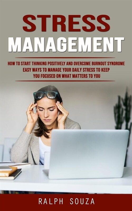 Stress Management: How to Start Thinking Positively and Overcome Burnout Syndrome (Easy Ways to Manage Your Daily Stress to Keep You Focu (Paperback)