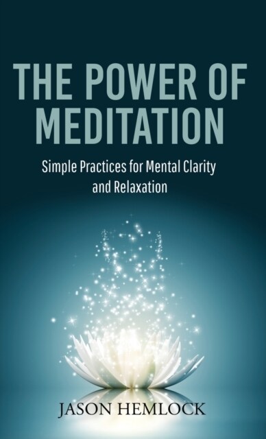 The Power of Meditation: Simple Practices for Mental Clarity and Relaxation (Hardcover)