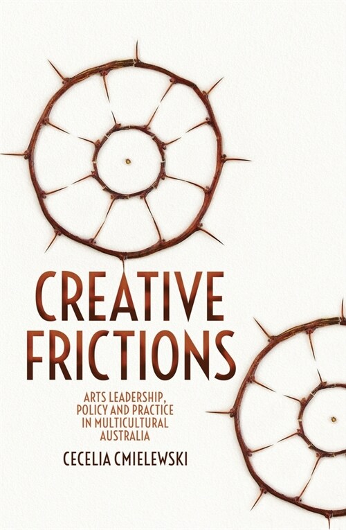 Creative Frictions: Arts Leadership, Policy and Practice in Multicultural Australia (Paperback)