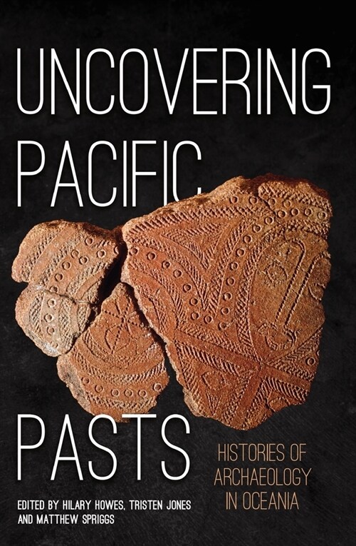 Uncovering Pacific Pasts: Histories of Archaeology in Oceania (Paperback)