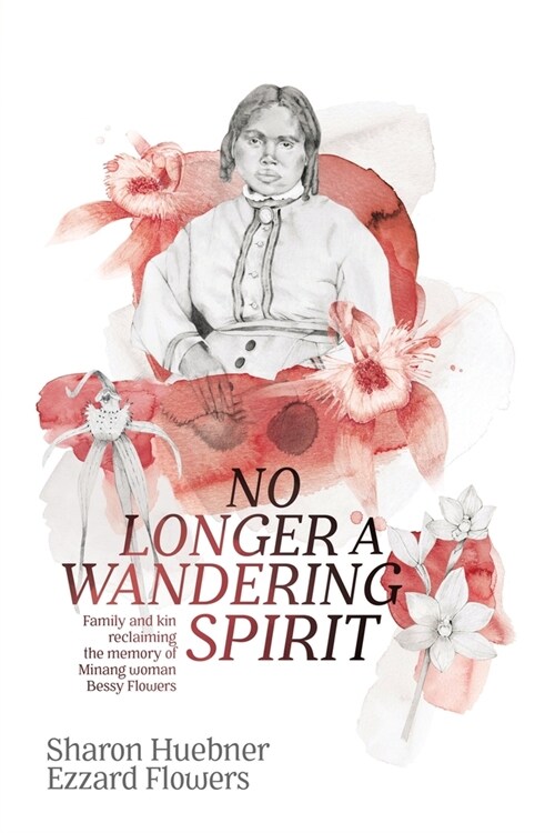 No Longer A Wandering Spirit: Family and kin reclaiming the memory of Minang woman Bessy Flowers (Paperback)