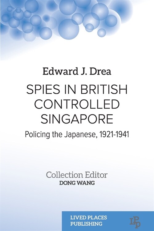 Spies in British Controlled Singapore: Policing the Japanese, 1921-1941 (Paperback)
