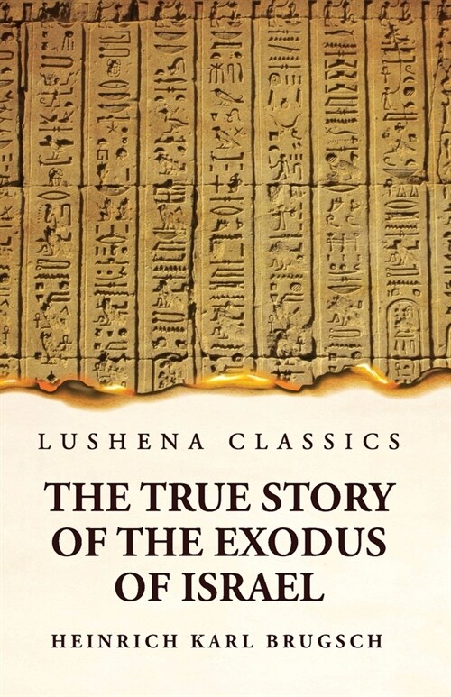 The True Story of the Exodus of Israel Together With a Brief View of the History of Monumental Egypt (Paperback)