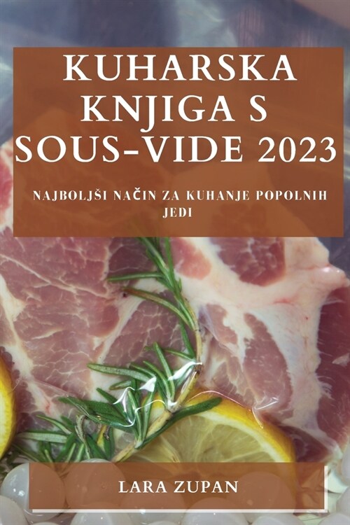 Kuharska knjiga s Sous-Vide 2023: Najboljsi način za kuhanje popolnih jedi (Paperback)