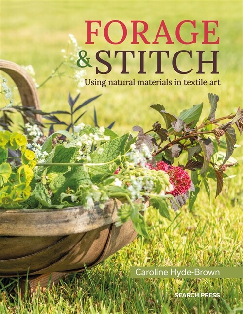 Forage & Stitch : Using Natural Materials in Textile Art (Paperback)