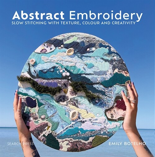 Abstract Embroidery : Slow Stitching with Texture, Colour and Creativity (Hardcover)