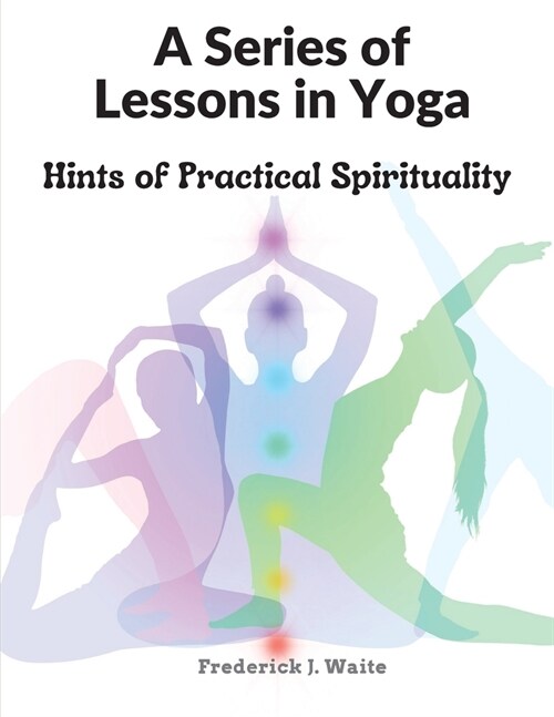 A Series of Lessons in Yoga: Hints of Practical Spirituality (Paperback)