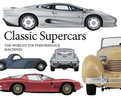 Classic Supercars : The Worlds Top Performance Machines (Paperback)