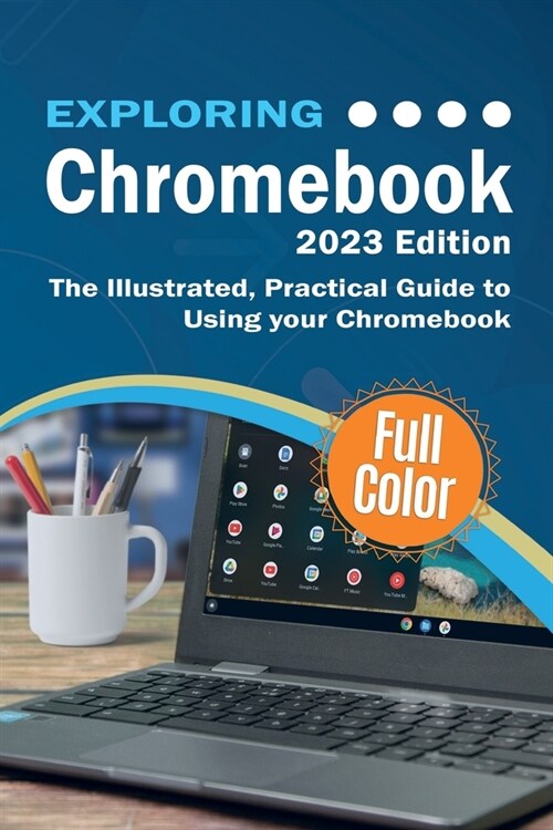 Exploring Chromebook - 2023 Edition: The Illustrated, Practical Guide to using Chromebook (Paperback, 2023)