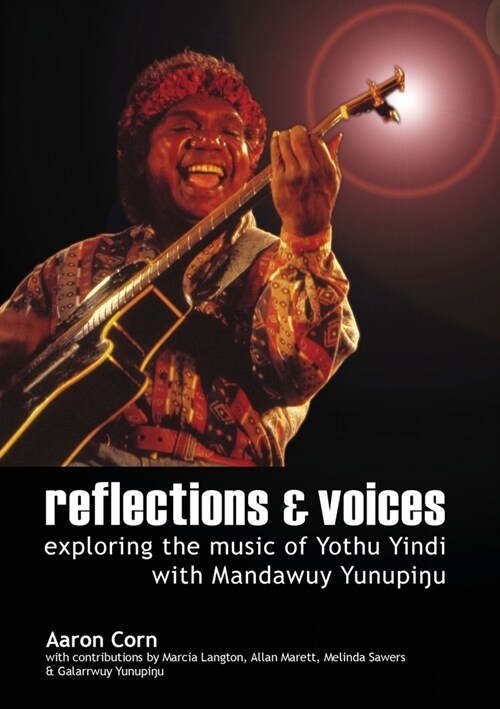 Reflections and Voices: Exploring the Music of Yothu Yindi with Mandawuy Yunupingu (Paperback)