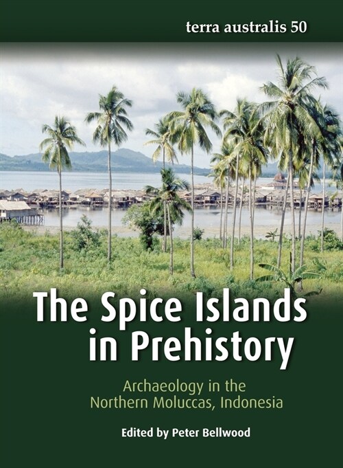 The Spice Islands in Prehistory: Archaeology in the Northern Moluccas, Indonesia (Paperback)