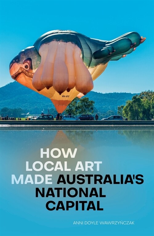 How Local Art Made Australias National Capital (Paperback)