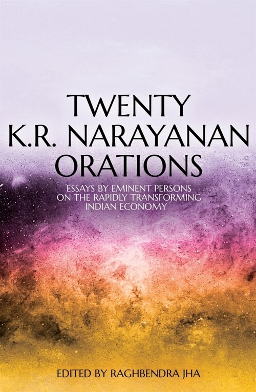 Twenty K.R. Narayanan Orations: Essays by Eminent Persons on the Rapidly Transforming Indian Economy (Paperback)