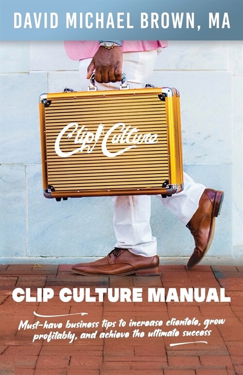 Clip Culture Manual: Must-have business tips to increase clientele, grow profitably, and achieve ultimate success (Paperback)