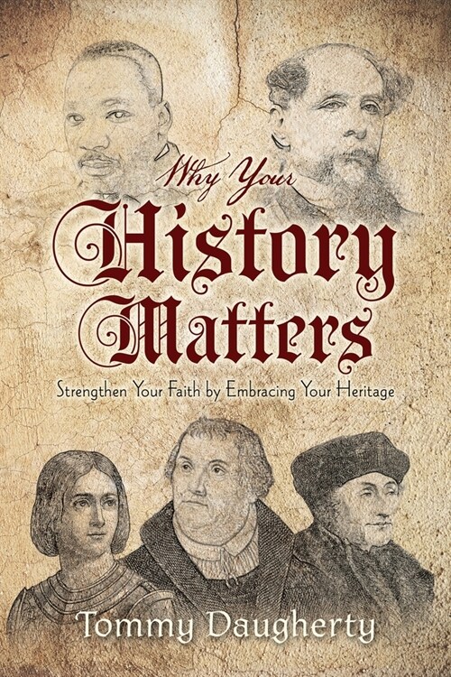 Why Your History Matters: Strengthen Your Faith by Embracing Your Heritage (Paperback)