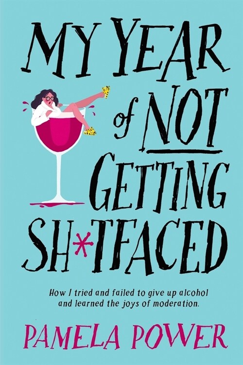 MY YEAR OF NOT GETTING SH*TFACED - How I tried and failed to give up alcohol and learned the joys of Moderation (Paperback)