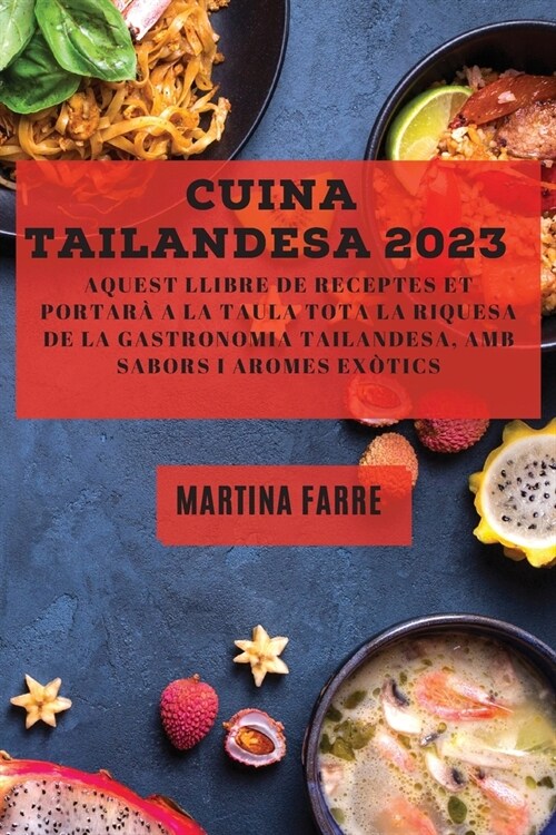 Cuina Tailandesa 2023: Aquest llibre de receptes et portar?a la taula tota la riquesa de la gastronomia tailandesa, amb sabors i aromes ex? (Paperback)