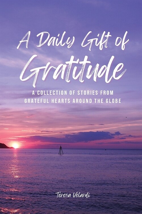 A Daily Gift of Gratitude: A Collection of Stories From Grateful Hearts Around the Globe (Paperback)