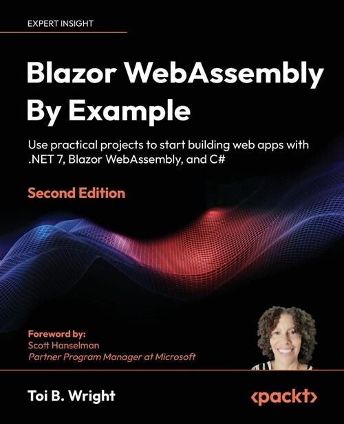 Blazor WebAssembly By Example - Second Edition: Use practical projects to start building web apps with .NET 7, Blazor WebAssembly, and C# (Paperback, 2)