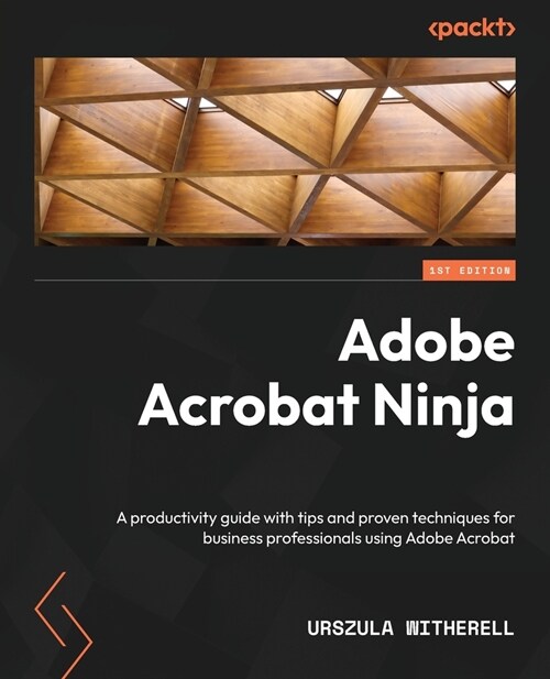 Adobe Acrobat Ninja: A productivity guide with tips and proven techniques for business professionals using Adobe Acrobat (Paperback)