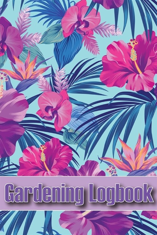 Gardening Logbook: Tracker for Beginners and Avid Gardeners, Flowers, Fruit, Vegetable Planting, Care instructions (Paperback)