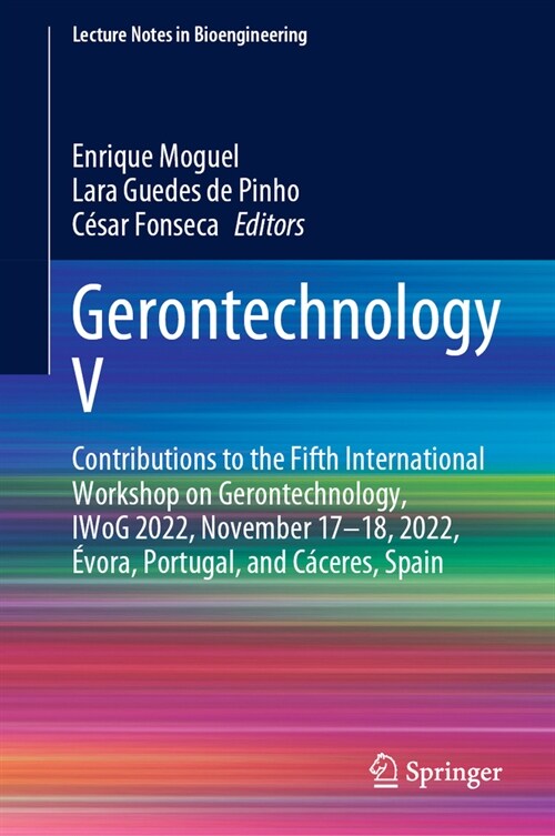 Gerontechnology V: Contributions to the Fifth International Workshop on Gerontechnology, Iwog 2022, November 17-18, 2022, ?ora, Portugal (Hardcover, 2023)