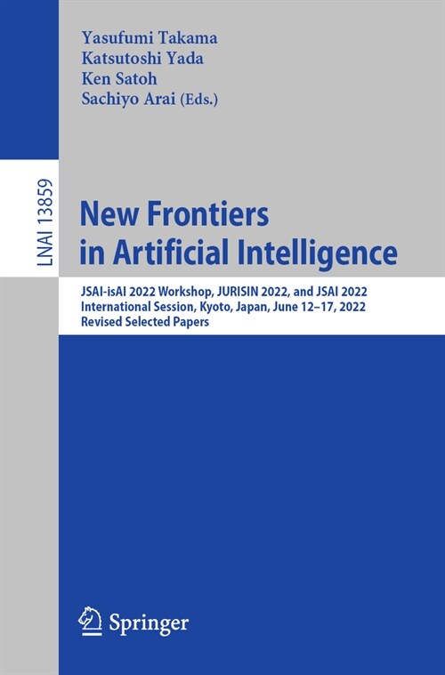 New Frontiers in Artificial Intelligence: Jsai-Isai 2022 Workshop, Jurisin 2022, and Jsai 2022 International Session, Kyoto, Japan, June 12-17, 2022, (Paperback, 2023)