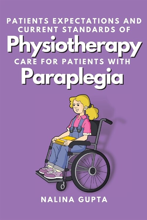 Patients Expectations and Current Standards of Physiotherapy Care for Patients With Paraplegia (Paperback)