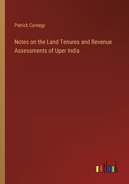 Notes on the Land Tenures and Revenue Assessments of Uper India (Paperback)