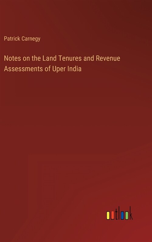 Notes on the Land Tenures and Revenue Assessments of Uper India (Hardcover)