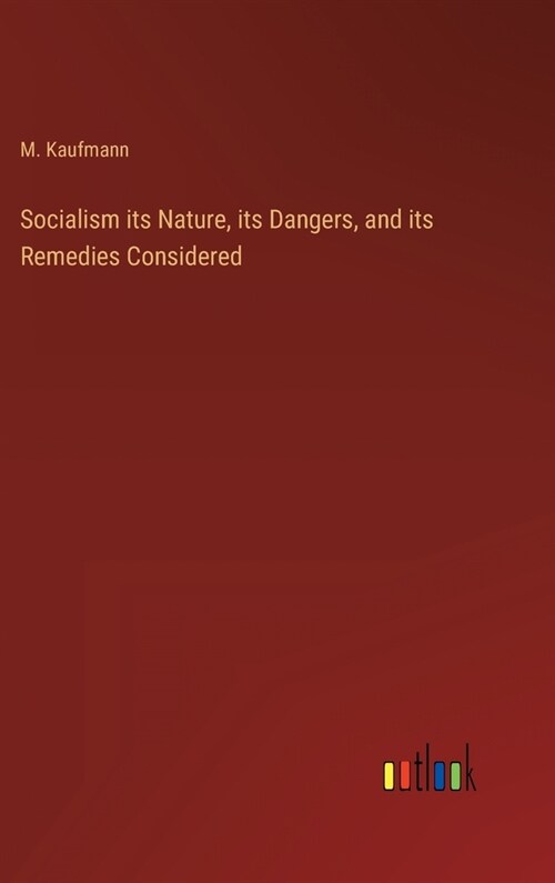 Socialism its Nature, its Dangers, and its Remedies Considered (Hardcover)