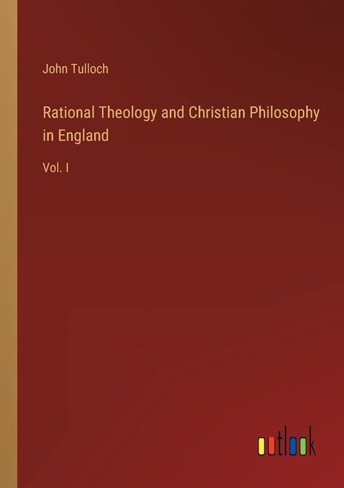 Rational Theology and Christian Philosophy in England: Vol. I (Paperback)