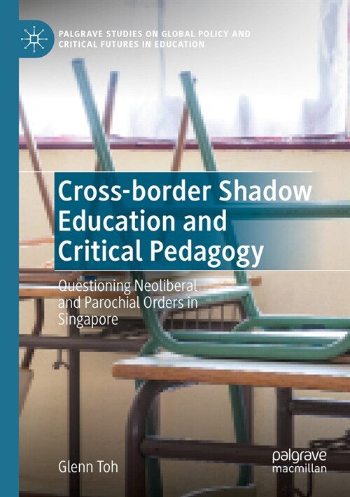 Cross-Border Shadow Education and Critical Pedagogy: Questioning Neoliberal and Parochial Orders in Singapore (Paperback, 2022)