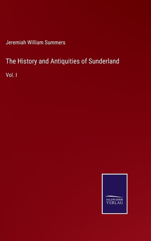 The History and Antiquities of Sunderland: Vol. I (Hardcover)