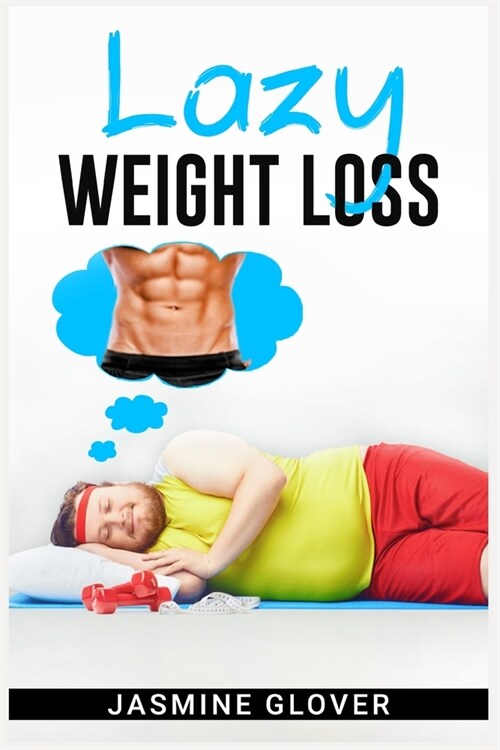 Lazy Weight Loss: A Fat-Burning Strategy That Doesnt Require Physical Activity (2022 Guide for Beginners) (Paperback)