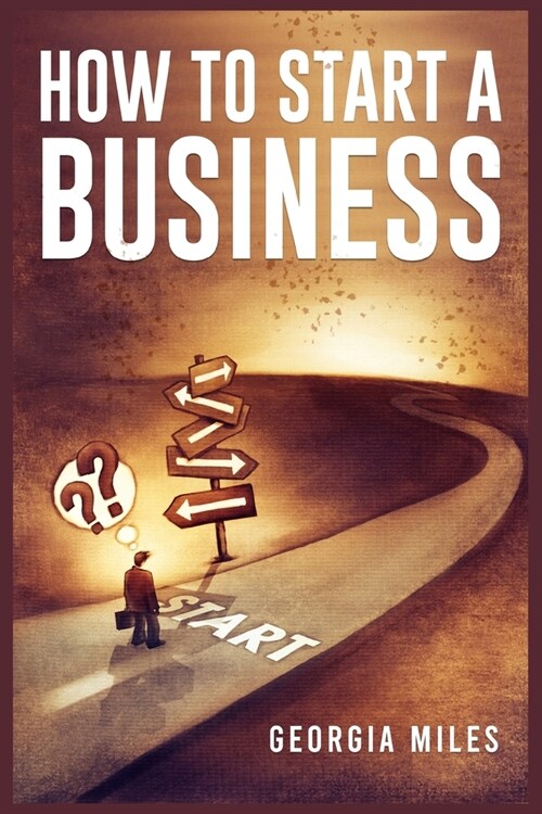 How to Start a Business: How to Turn Your Ideas into a Successful Venture (2023 Guide for Beginners) (Paperback)