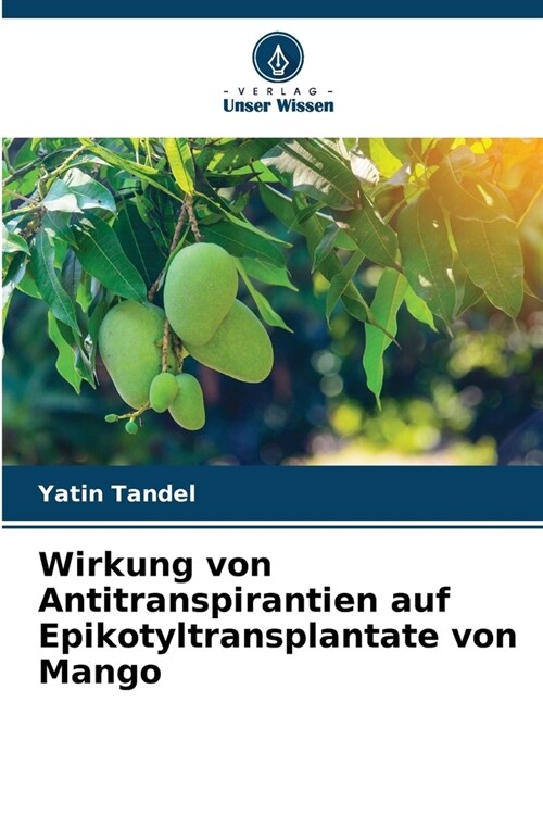 Wirkung von Antitranspirantien auf Epikotyltransplantate von Mango (Paperback)