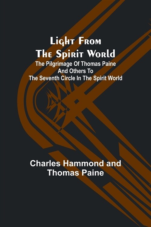 Light from the spirit world: The pilgrimage of Thomas Paine and others to the seventh circle in the spirit world (Paperback)