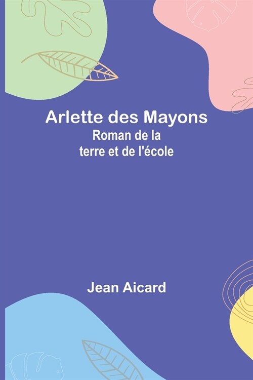 Arlette des Mayons: Roman de la terre et de l?ole (Paperback)