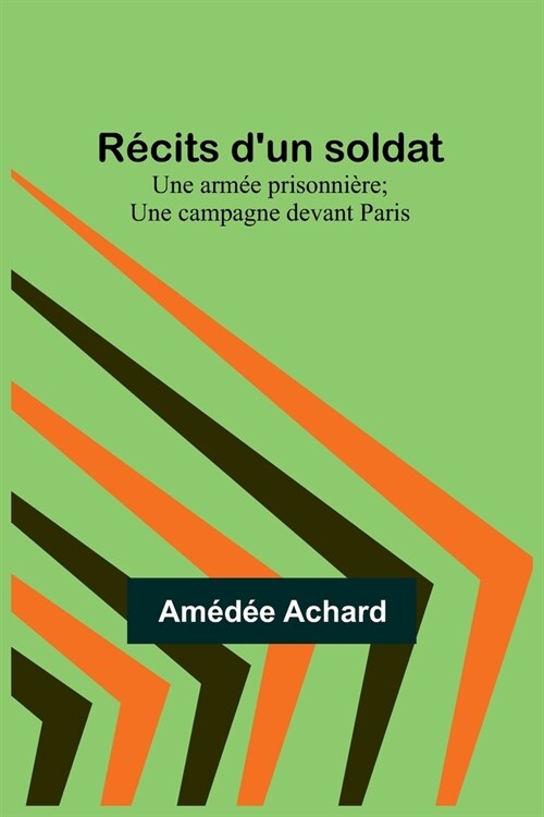 R?its dun soldat: Une arm? prisonni?e; Une campagne devant Paris (Paperback)