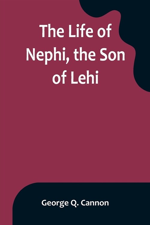 The Life of Nephi, the Son of Lehi: Who Emigrated from Jerusalem, in Judea, to the Land Which Is Now Known as South America, about Six Centuries Befor (Paperback)