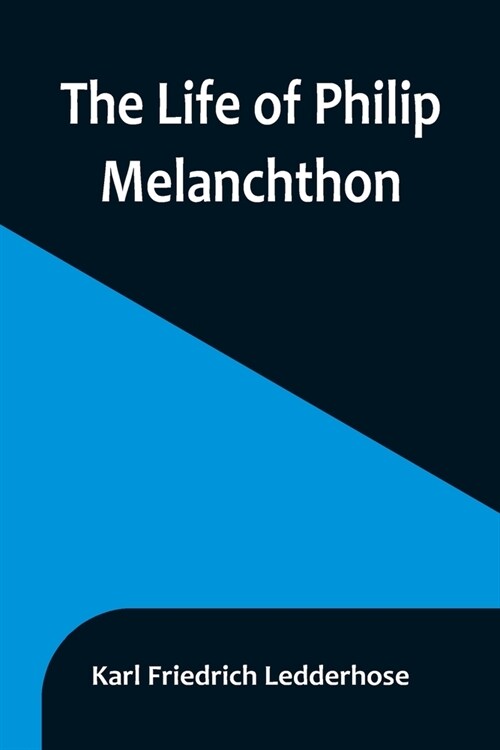 The Life of Philip Melanchthon (Paperback)