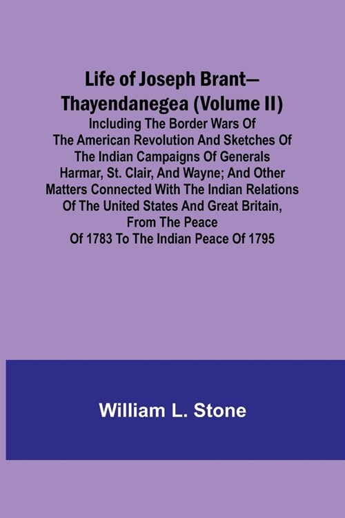 Life of Joseph Brant-Thayendanegea (Volume II): Including the Border Wars of the American Revolution and Sketches of the Indian Campaigns of Generals (Paperback)