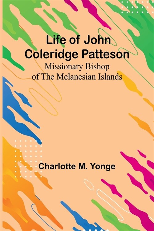 Life of John Coleridge Patteson: Missionary Bishop of the Melanesian Islands (Paperback)