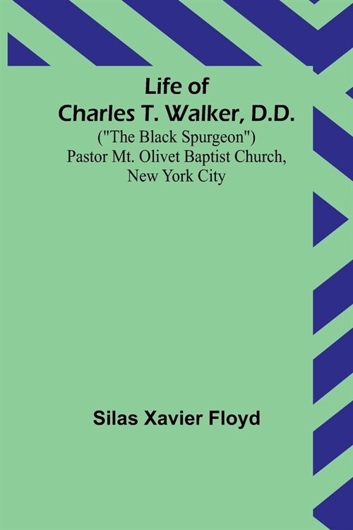 Life of Charles T. Walker, D.D.: (The Black Spurgeon) Pastor Mt. Olivet Baptist Church, New York City (Paperback)