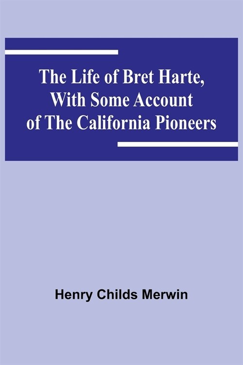 The Life of Bret Harte, with Some Account of the California Pioneers (Paperback)