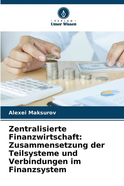 Zentralisierte Finanzwirtschaft: Zusammensetzung der Teilsysteme und Verbindungen im Finanzsystem (Paperback)