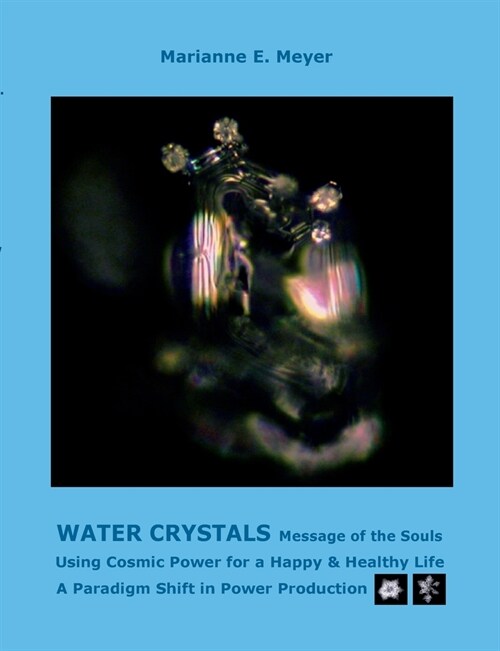 Water Crystals, Messages of the Souls: Using Cosmic Power for a Happy & Healthy Life A paradigm shift in power production (Paperback)