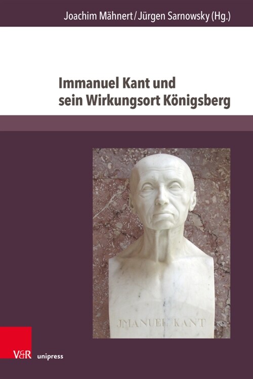 Immanuel Kant Und Sein Wirkungsort Konigsberg: Universitat, Geschichte Und Erinnerung Heute (Hardcover)