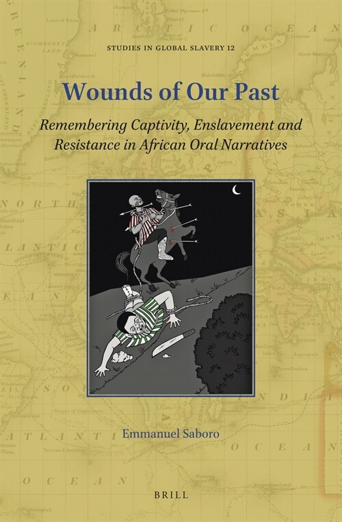 Wounds of Our Past: Remembering Captivity, Enslavement and Resistance in African Oral Narratives (Paperback)
